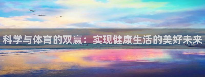 球皇社NBA直播免费观看：科学与体育的双赢：实现健康生活的美好未来